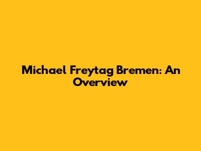 Michael Freytag Bremen: An Overview