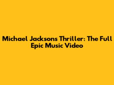 Michael Jackson's Thriller: The Full Epic Music Video