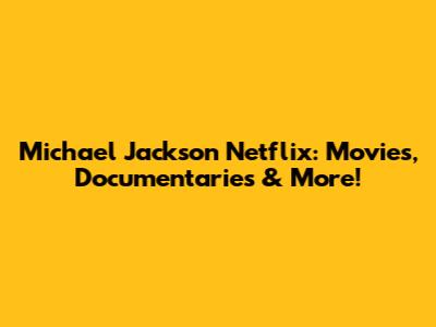 Michael Jackson Netflix: Movies, Documentaries & More!