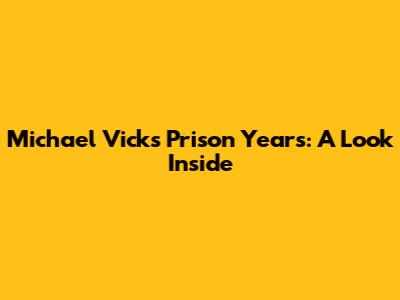 Michael Vick's Prison Years: A Look Inside