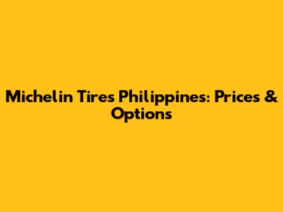 Michelin Tires Philippines: Prices & Options