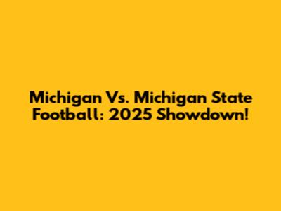 Michigan Vs. Michigan State Football: 2025 Showdown!