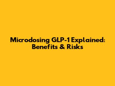 Microdosing GLP-1 Explained: Benefits & Risks