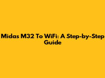 Midas M32 To WiFi: A Step-by-Step Guide
