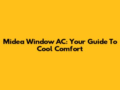 Midea Window AC: Your Guide To Cool Comfort