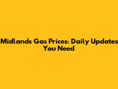 Midlands Gas Prices: Daily Updates You Need