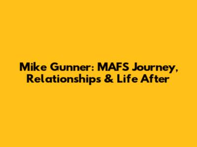 Mike Gunner: MAFS Journey, Relationships & Life After