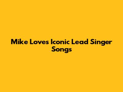 Mike Love's Iconic Lead Singer Songs