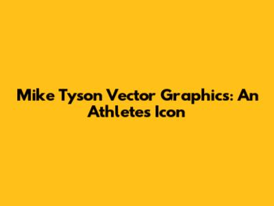 Mike Tyson Vector Graphics: An Athlete's Icon