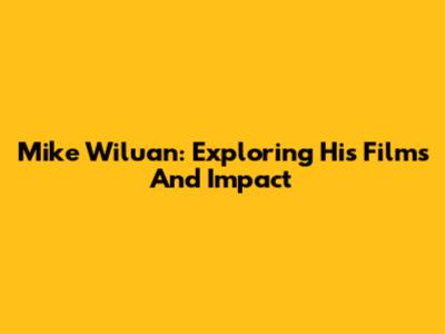 Mike Wiluan: Exploring His Films And Impact