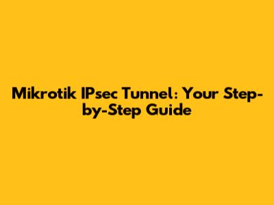 Mikrotik IPsec Tunnel: Your Step-by-Step Guide