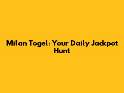 Milan Togel: Your Daily Jackpot Hunt