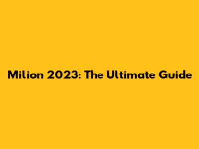 Milion 2023: The Ultimate Guide