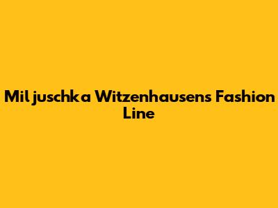 Miljuschka Witzenhausen's Fashion Line