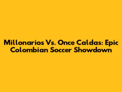Millonarios Vs. Once Caldas: Epic Colombian Soccer Showdown