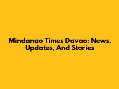 Mindanao Times Davao: News, Updates, And Stories