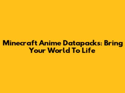 Minecraft Anime Datapacks: Bring Your World To Life