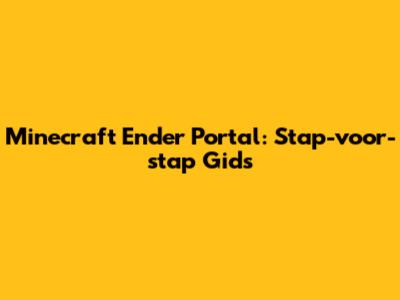 Minecraft Ender Portal: Stap-voor-stap Gids