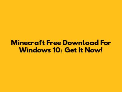 Minecraft Free Download For Windows 10: Get It Now!