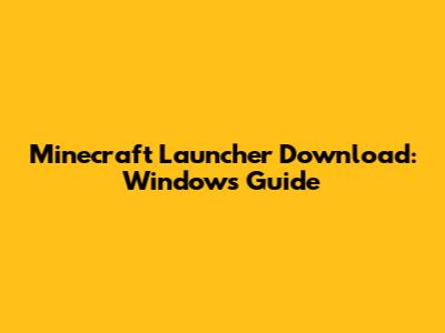 Minecraft Launcher Download: Windows Guide