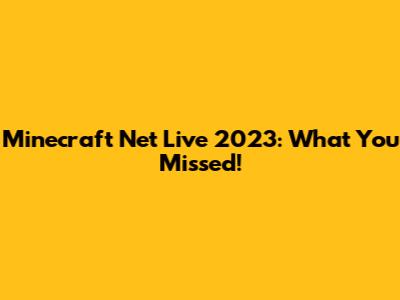 Minecraft Net Live 2023: What You Missed!