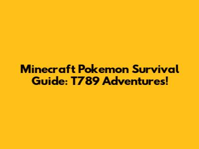 Minecraft Pokemon Survival Guide: T789 Adventures!