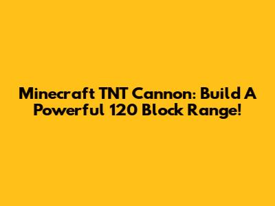 Minecraft TNT Cannon: Build A Powerful 120 Block Range!