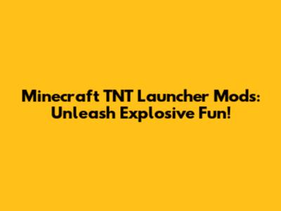 Minecraft TNT Launcher Mods: Unleash Explosive Fun!