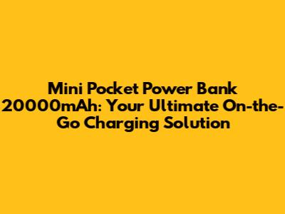 Mini Pocket Power Bank 20000mAh: Your Ultimate On-the-Go Charging Solution