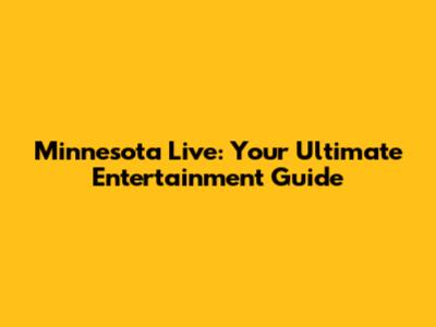 Minnesota Live: Your Ultimate Entertainment Guide