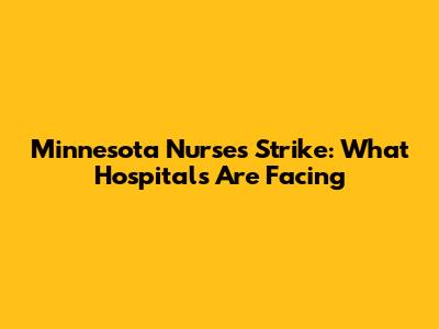 Minnesota Nurses Strike: What Hospitals Are Facing