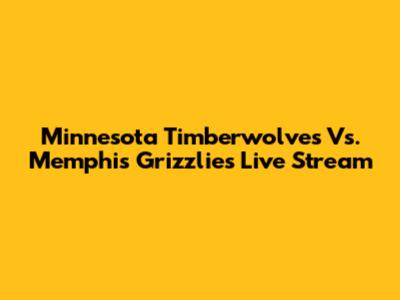 Minnesota Timberwolves Vs. Memphis Grizzlies Live Stream