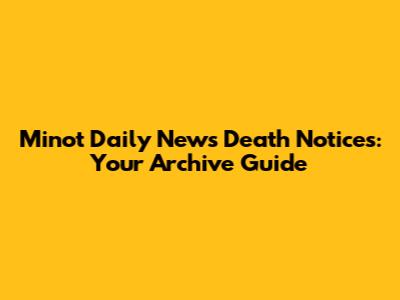 Minot Daily News Death Notices: Your Archive Guide