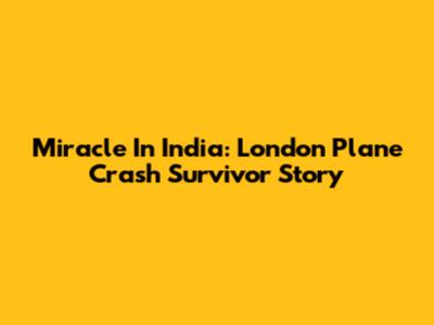 Miracle In India: London Plane Crash Survivor Story