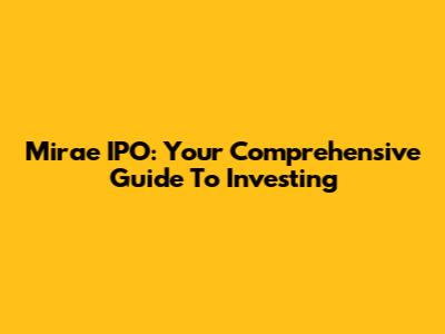 Mirae IPO: Your Comprehensive Guide To Investing