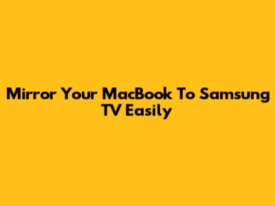 Mirror Your MacBook To Samsung TV Easily