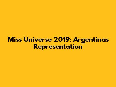 Miss Universe 2019: Argentina's Representation