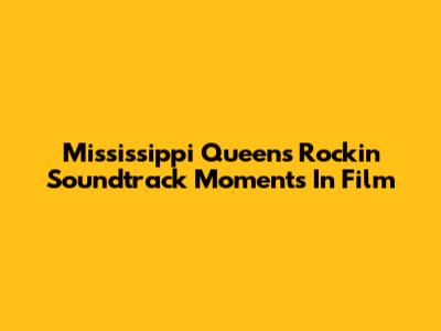 Mississippi Queen's Rockin' Soundtrack Moments In Film