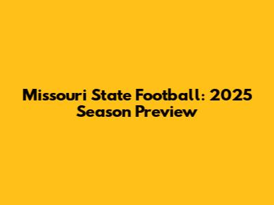 Missouri State Football: 2025 Season Preview