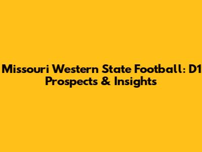 Missouri Western State Football: D1 Prospects & Insights