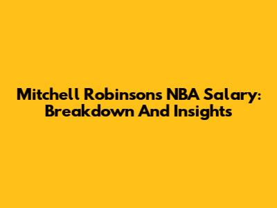 Mitchell Robinson's NBA Salary: Breakdown And Insights