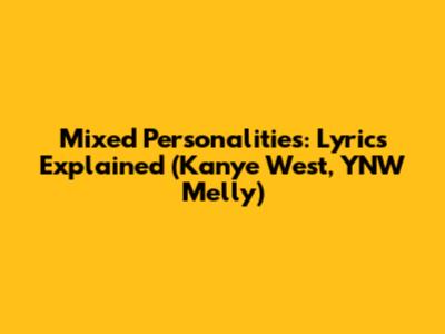 Mixed Personalities: Lyrics Explained (Kanye West, YNW Melly)