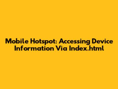Mobile Hotspot: Accessing Device Information Via Index.html