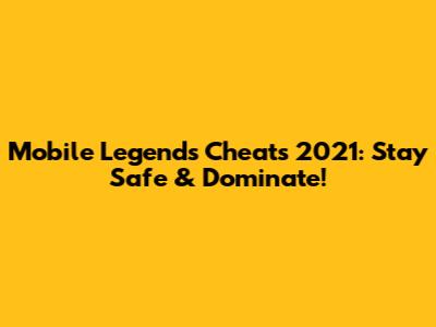 Mobile Legends Cheats 2021: Stay Safe & Dominate!