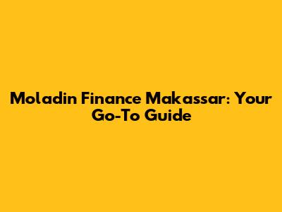 Moladin Finance Makassar: Your Go-To Guide