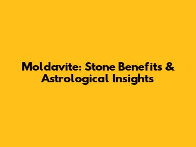 Moldavite: Stone Benefits & Astrological Insights