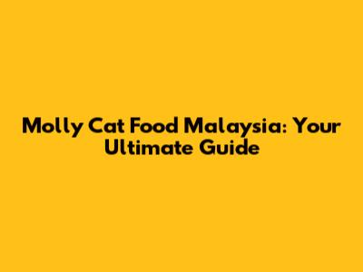 Molly Cat Food Malaysia: Your Ultimate Guide