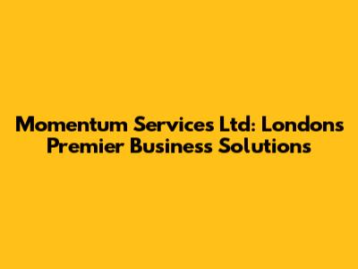 Momentum Services Ltd: London's Premier Business Solutions