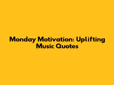 Monday Motivation: Uplifting Music Quotes