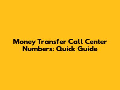 Money Transfer Call Center Numbers: Quick Guide